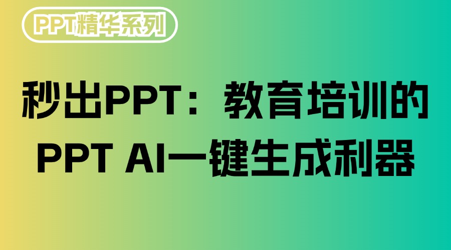 秒出PPT：教育培训的PPT AI一键生成利器