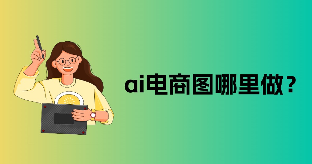 ai电商图到哪里做？小白也能快速上手嘛？